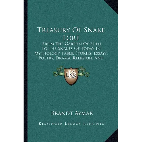 Treasury Of Snake Lore: From The Garden Of Eden To The Snakes Of Today In Mythology, Fable, Stories, Essays, Poetry, Drama, Religion, And Personal Adv - Paperback