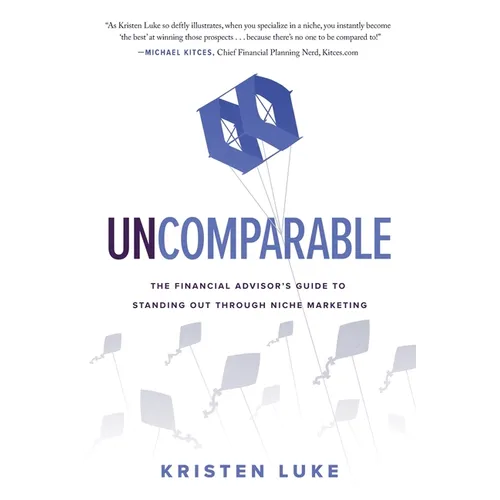 Uncomparable: The Financial Advisor's Guide to Standing Out through Niche Marketing - Paperback