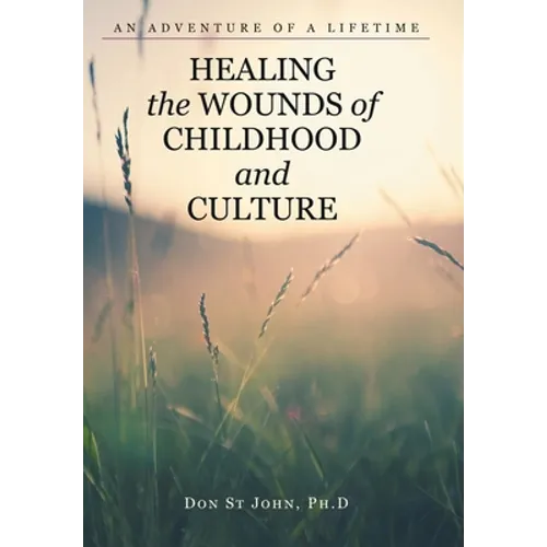 Healing the Wounds of Childhood and Culture: An Adventure of a Lifetime - Hardcover