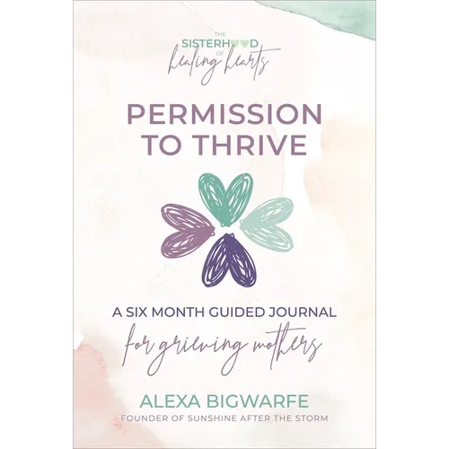 The Sisterhood of Healing Hearts: Permission to Thrive Journal: A Six Month Guided Journal for Grieving Mothers - Spiral