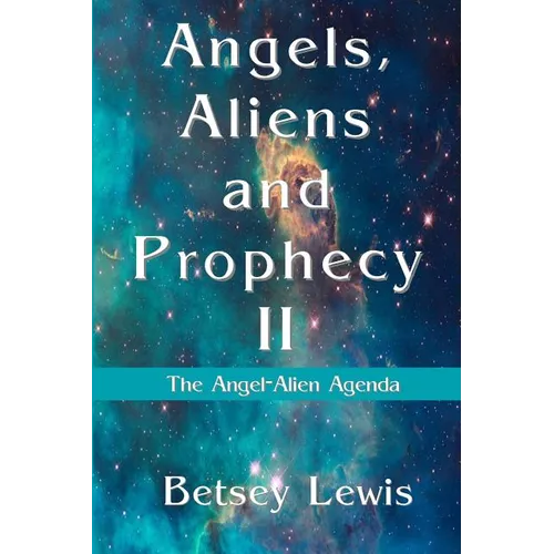 Angels, Aliens and Prophecy II: The Angel-Alien Agenda - Paperback