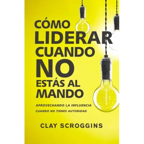 Cómo Liderar Cuando No Estás Al Mando: Aprovechando La Influencia Cuando No Tienes Autoridad - Paperback