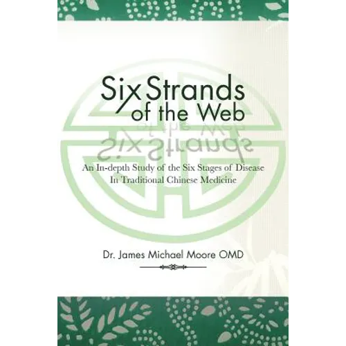 Six Strands of the Web: An In-Depth Study of the Six Stages of Disease in Traditional Chinese Medicine - Paperback
