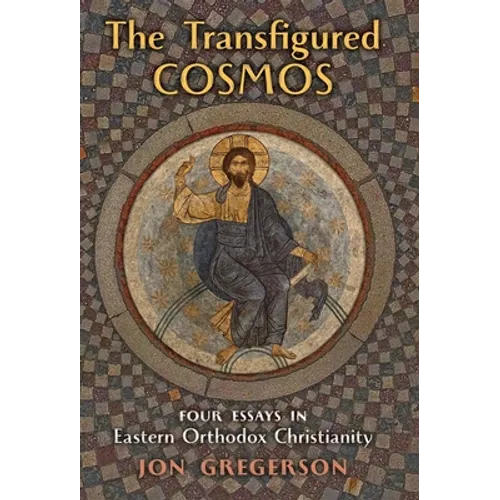 The Transfigured Cosmos: Four Essays in Eastern Orthodox Christianity - Hardcover