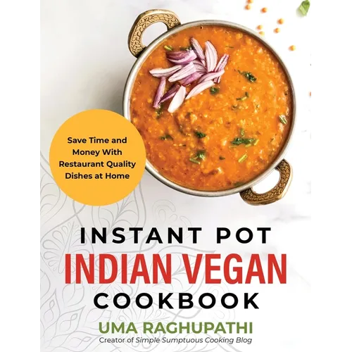 Instant Pot Indian Vegan Cookbook: Save Time and Money with Restaurant Quality Dishes at Home - Hardcover