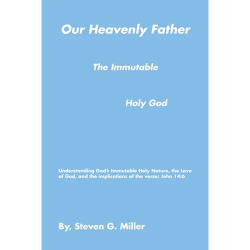 Our Heavenly Father the Immutable Holy God - Paperback
