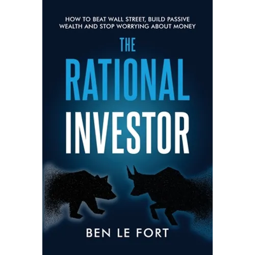 The Rational Investor: How to Beat Wall Street, Build Passive Wealth and Stop Worrying About Money - Paperback