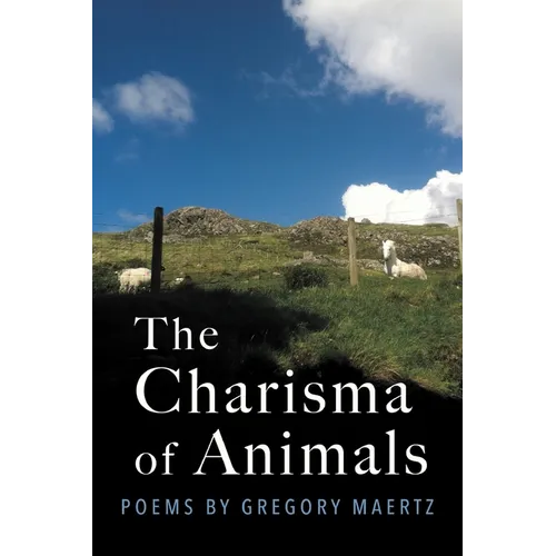 The Charisma of Animals: Poems by Gregory Maertz - Paperback
