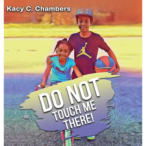 Do NOT Touch Me There: An Important Children's Book For Staying Safe and Learning About Their Bodies. - Hardcover