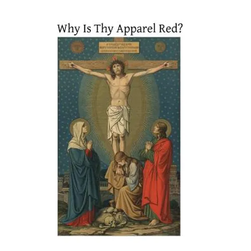 Why Is Thy Apparel Red?: Or the Glories of the Precious Blood - Paperback