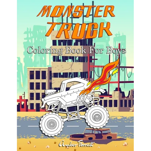Monster Truck Coloring Book For Boys: A Coloring Book for Boys Ages 4-8 With Over 40 Pages of Monster Trucks - Paperback