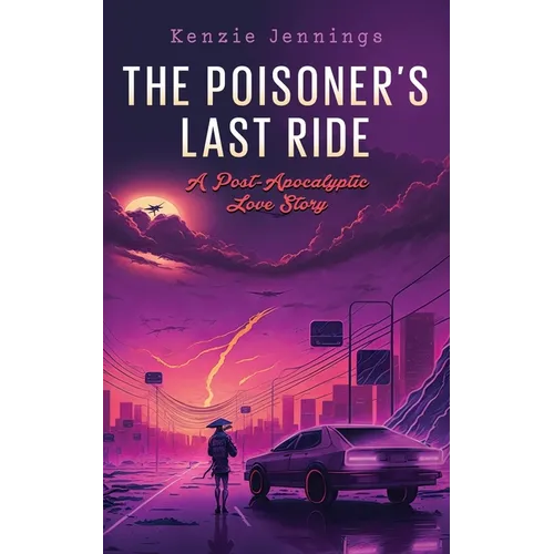 The Poisoner's Last Ride: A Post-Apocalyptic Love Story - Paperback