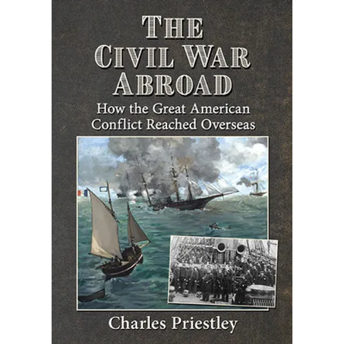 The Civil War Abroad: How the Great American Conflict Reached Overseas - Paperback