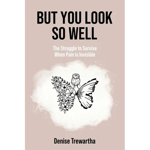 But You Look So Well: The Struggle to Survive When Pain is Invisible - Paperback