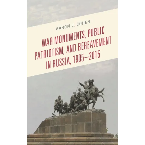 War Monuments, Public Patriotism, and Bereavement in Russia, 1905-2015 - Paperback