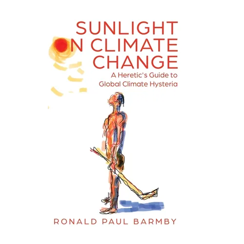 Sunlight on Climate Change: A Heretic's Guide to Global Climate Hysteria - Hardcover