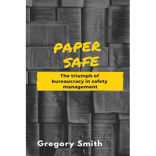 Paper Safe: The triumph of bureaucracy in safety management - Paperback