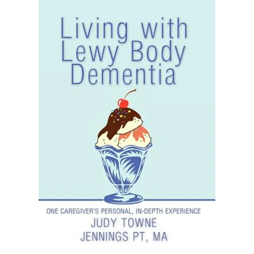 Living with Lewy Body Dementia: One Caregiver's Personal, In-Depth Experience - Hardcover
