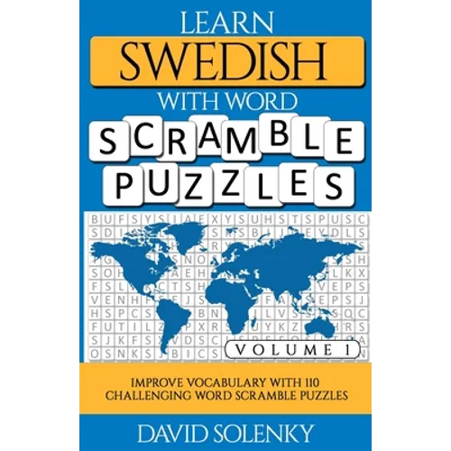 Learn Swedish with Word Scramble Puzzles Volume 1: Learn Swedish Language Vocabulary with 110 Challenging Bilingual Word Scramble Puzzles - Paperback