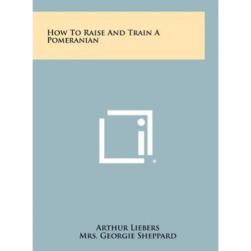 How To Raise And Train A Pomeranian - Hardcover