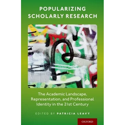 Popularizing Scholarly Research: The Academic Landscape, Representation, and Professional Identity in the 21st Century - Paperback