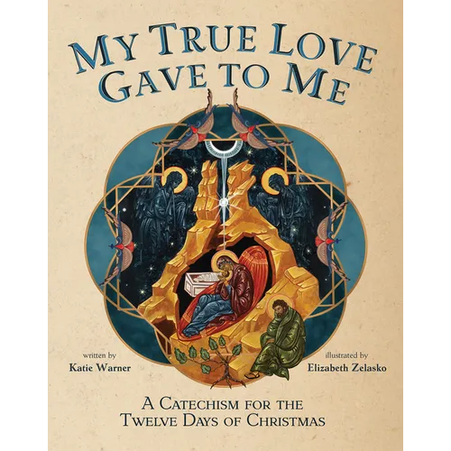 My True Love Gave to Me: A Children's Catechism for the Twelve Days of Christmas - Hardcover