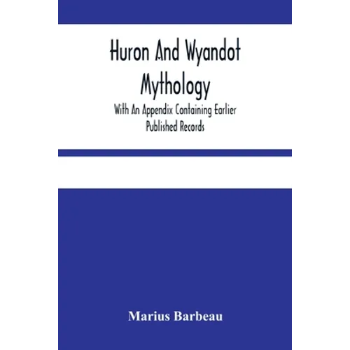 Huron And Wyandot Mythology, With An Appendix Containing Earlier Published Records - Paperback