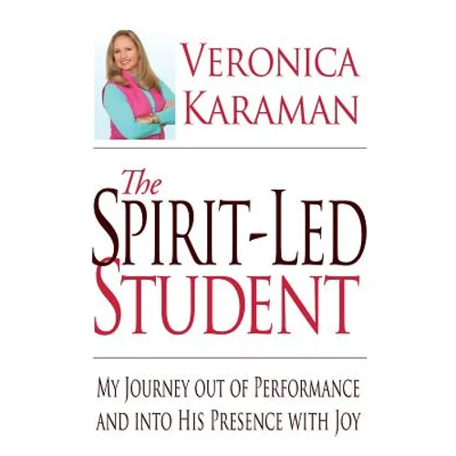 The Spirit-led Student: My Journey Out of Performance and Into His Presence with Joy - Paperback