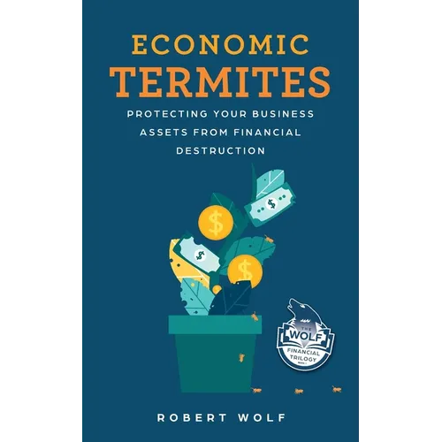 Economic Termites: Protecting Your Business Assets from Financial Destruction - Paperback