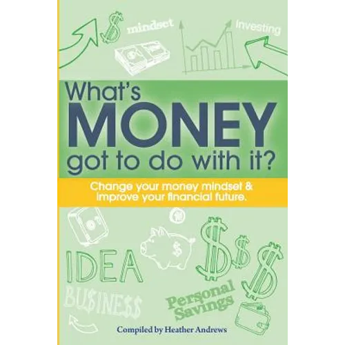 What's Money Got To Do With It?: Change your money mindset & improve your financial future - Paperback