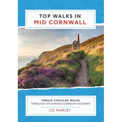 Top Walks in Mid Cornwall: Discover hidden Cornish highlights in these twelve spectacular circular walks - Paperback