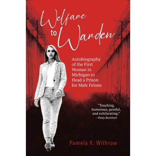 Welfare to Warden: Autobiography of the First Woman in Michigan to Head a Prison for Male Felons - Paperback