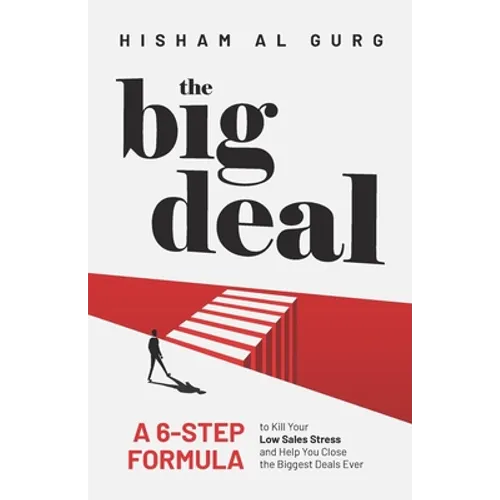 The Big Deal: A 6-Step Formula to Kill Your Low Sales Stress and Help You to Close the Biggest Deals Ever - Paperback
