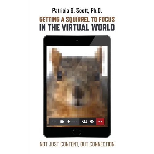 Getting a Squirrel to Focus in the Virtual World: Not Just Content, but Connection - Paperback