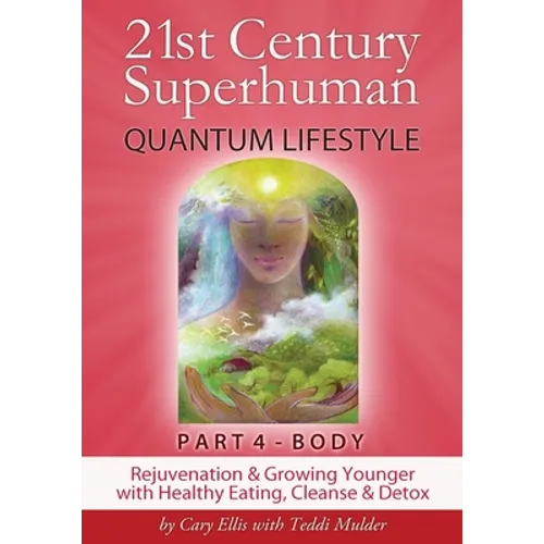 21st Century Superhuman-4: Part 4: BODY Rejuvenation and Growing Younger with Healthy Eating, Cleanse & Detox - Paperback