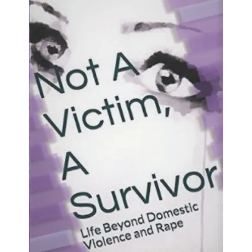 Not A Victim, A Survivor: Life Beyond Domestic Violence and Rape - Paperback