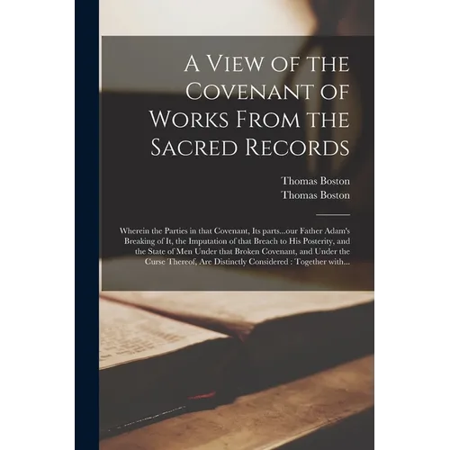 A View of the Covenant of Works From the Sacred Records: Wherein the Parties in That Covenant, Its Parts...our Father Adam's Breaking of It, the Imput - Paperback