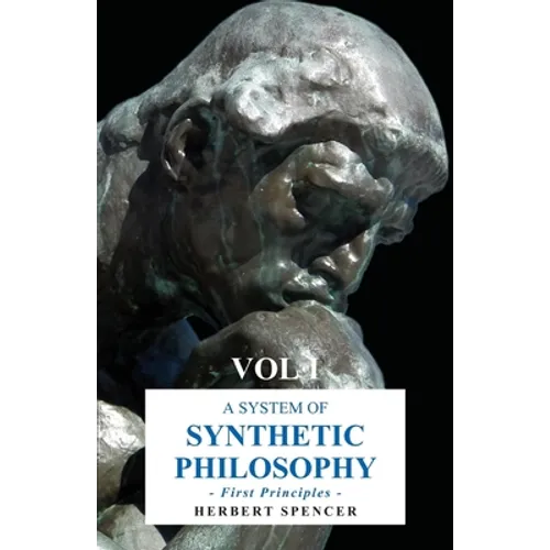 A System of Synthetic Philosophy - First Principles - Vol. I - Hardcover