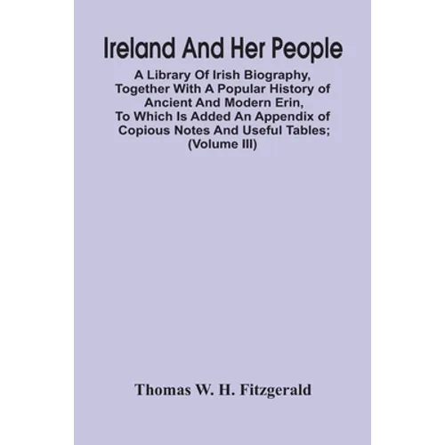 Ireland And Her People; A Library Of Irish Biography, Together With A Popular History Of Ancient And Modern Erin, To Which Is Added An Appendix Of Cop - Paperback