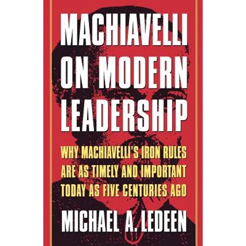 Machiavelli on Modern Leadership: Why Machiavelli's Iron Rules Are as Timely and Important Today as Five Centuries Ago - Paperback