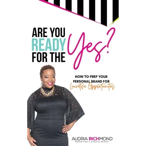 Are You Ready for the Yes?: How to Prep Your Personal Brand for Lucrative Opportunities - Hardcover