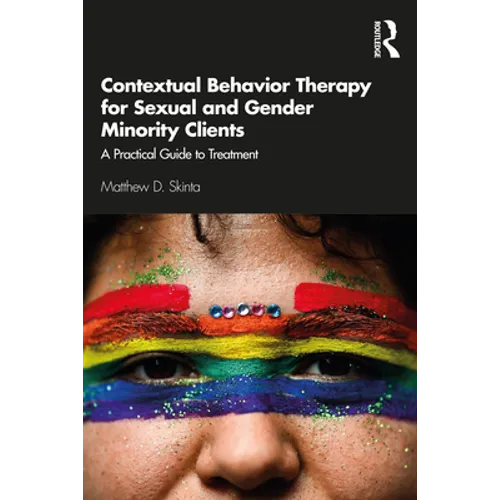 Contextual Behavior Therapy for Sexual and Gender Minority Clients: A Practical Guide to Treatment - Paperback