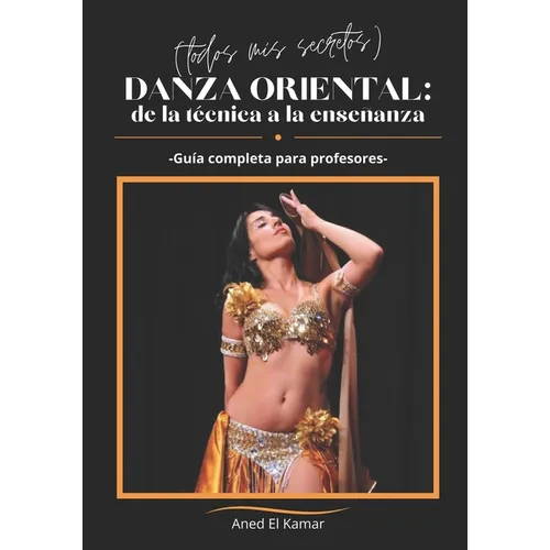 Danza Oriental: de la Técnica a la Enseñanza (Todos mis secretos): Guía completa para profesores - Paperback