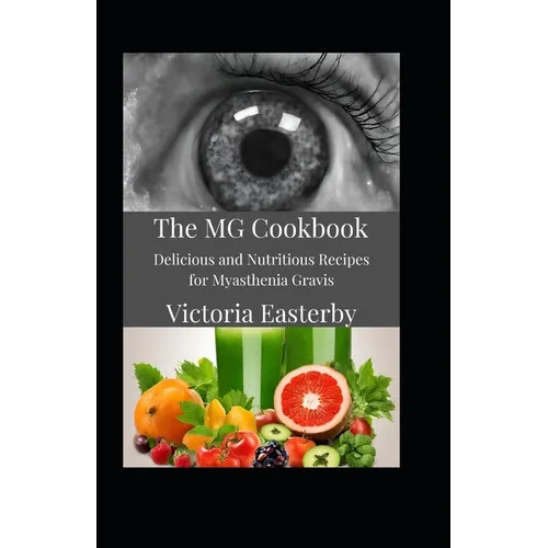 The MG Cookbook: Delicious and Nutritious Recipes for Myasthenia Gravis - Paperback