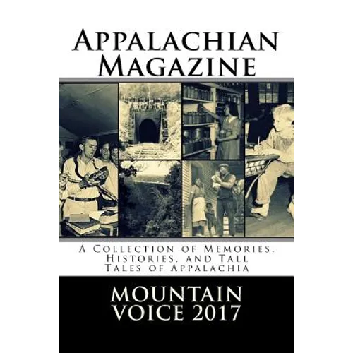 Appalachian Magazine's Mountain Voice: 2017: A Collection of Memories, Histories, and Tall Tales of Appalachia - Paperback
