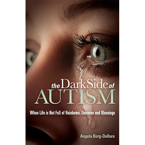 The Dark Side of Autism: Struggling to Find Peace and Understanding When Life's Not Full of Rainbows, Unicorns and Blessings - Paperback