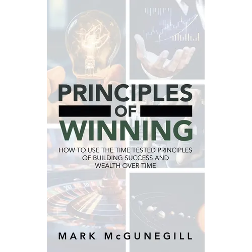 Principles of Winning: how to use the time tested principles of building success and wealth over time - Paperback