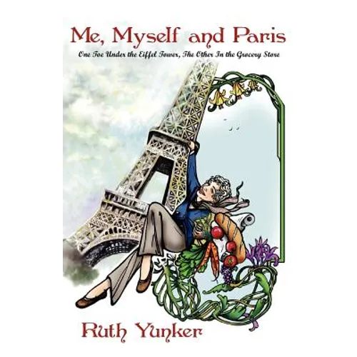 Me, Myself and Paris: One Toe Under the Eiffel Tower, The Other In the Grocery Store - Paperback