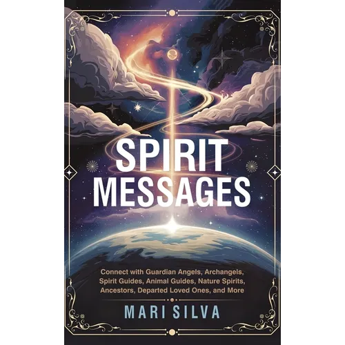 Spirit Messages: Connect with Guardian Angels, Archangels, Spirit Guides, Animal Guides, Nature Spirits, Ancestors, Departed Loved Ones, and More - Hardcover