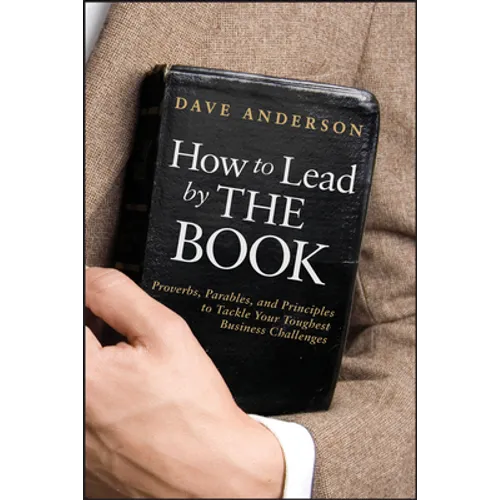 How to Lead by the Book: Proverbs, Parables, and Principles to Tackle Your Toughest Business Challenges - Hardcover